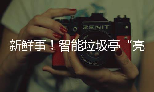 垃圾亮相亭新鲜西铜川智能事陕